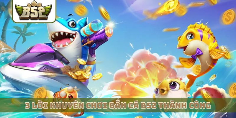 3 lời khuyên chơi bắn cá B52 thành công