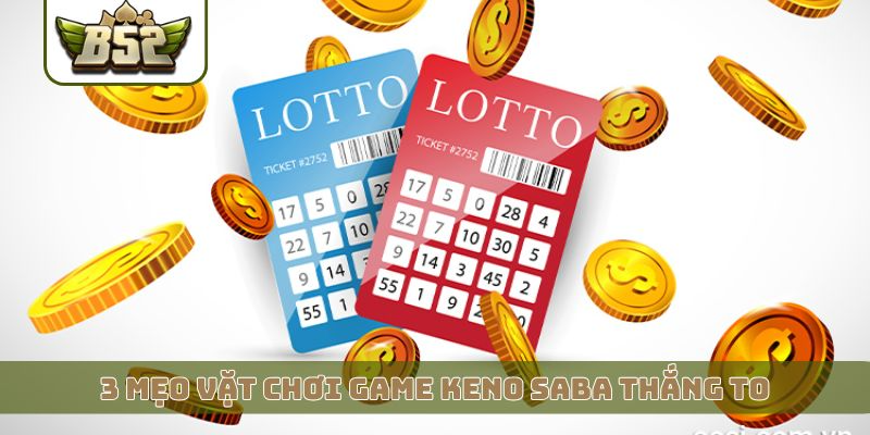 3 mẹo vặt chơi game Keno Saba thắng to