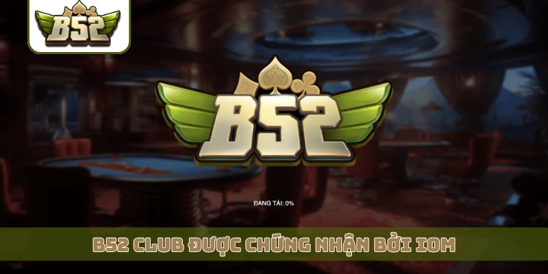 B52 Club được chứng nhận bởi IOM