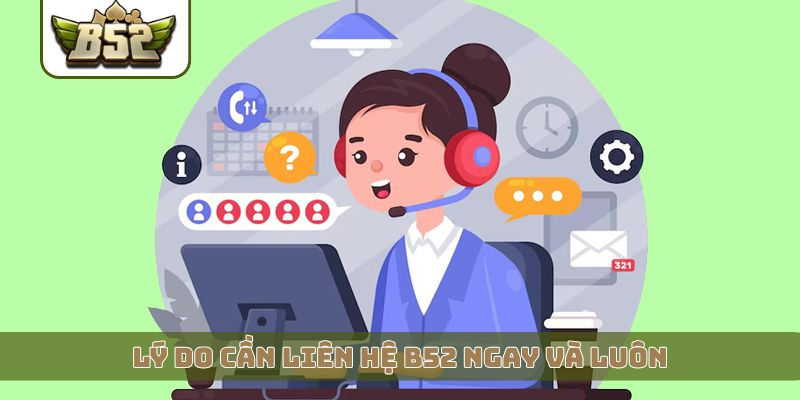 Lý do cần liên hệ B52 ngay và luôn